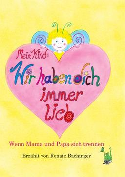 Mein Kind: Wir haben dich immer lieb! - Trennung, Scheidung, Scheidungskind, Sorgerecht, Rosenkrieg