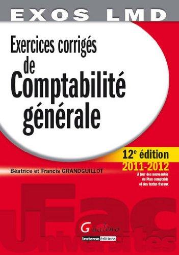 Exercices corrigés de comptabilité générale : principes fondamentaux de la modélisation comptable, analyse comptable des opérations courantes, analyse comptable des opérations de fin d'exercice, analyse financière des tableaux de synthèse : 2011-2012, à...