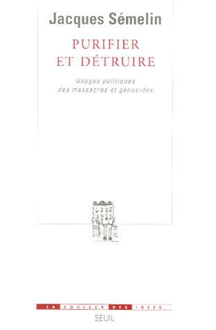 Purifier et détruire : usages politiques des massacres et génocides