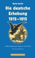 Die deutsche Erhebung 1812-1815: Die Befreiungskriege gegen die französische Fremdherrschaft. Eine Gesamtdarstellung