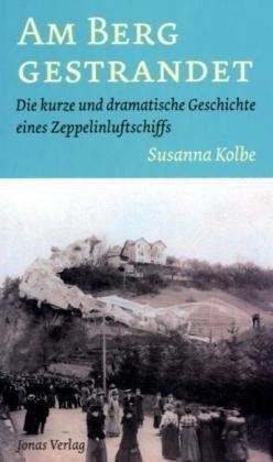 Am Berg gestrandet: Die kurze und dramatische Geschichte eines Zeppelinluftschiffs