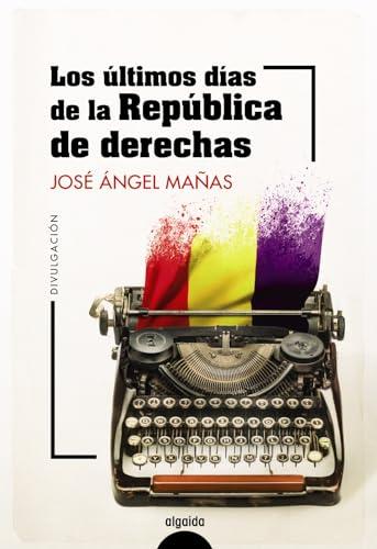 Los últimos días de la República de derechas (ALGAIDA LITERARIA - NÚMEROS 1)