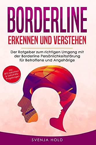 Borderline erkennen und verstehen: Der Ratgeber zum richtigen Umgang mit der Borderline Persönlichkeitsstörung für Betroffene und Angehörige - inkl. BPS-Test & Selbsthilfe-Fragebogen