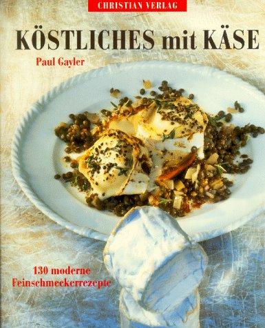 Köstliches mit Käse. 130 moderne Feinschmeckerrezepte