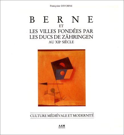 Berne et les villes fondées par les ducs de Zähringen au XIIe siècle : culture médiévale et modernité