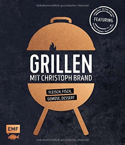 Grillen mit Christoph Brand: Fleisch, Fisch, Gemüse, Dessert - featuring Ludwig Maurer, Xiao Wang, Heiko Schulz, Veronique Witzigmann und Hannes Arendholz