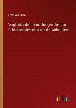 Vergleichende Untersuchungen über das Gehirn des Menschen und der Wirbelthiere