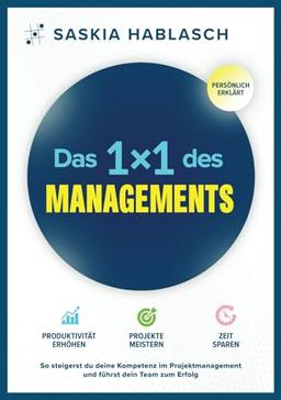 Das 1x1 des Managements – Produktivität erhöhen | Projekte meistern | Zeit sparen: So steigerst du deine Kompetenz im Projektmanagement und führst dein Team zum Erfolg. Persönlich erklärt