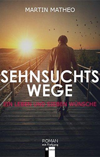 Sehnsuchtswege: Ein Leben und sieben Wünsche