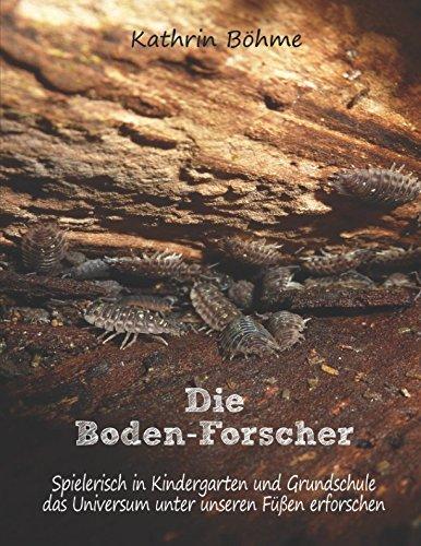 Die Boden-Forscher: Spielerisch in Kindergarten und Grundschule das Universum unter unseren Füßen erforschen