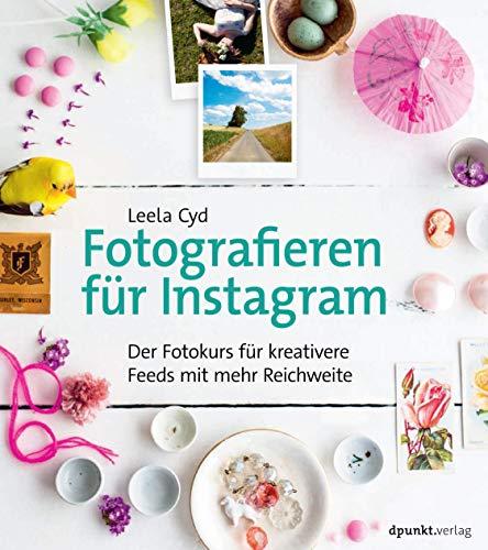 Fotografieren für Instagram: Der Fotokurs für kreativere Feeds mit mehr Reichweite