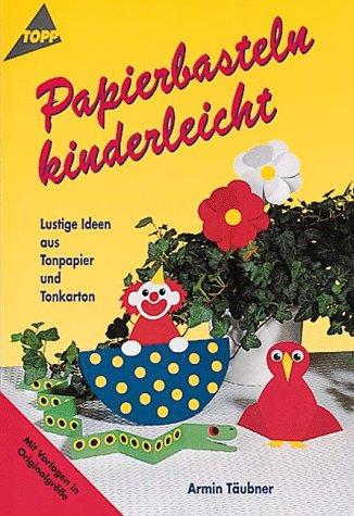 Papierbasteln kinderleicht. Lustige Ideen aus Tonpapier und Tonkarton.