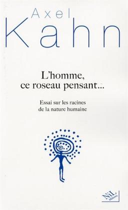 L'homme, ce roseau pensant... : essai sur les racines de la nature humaine