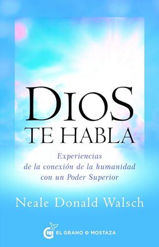 Dios te habla: Experiencias de la conexión de la humanidad con un Poder Superior