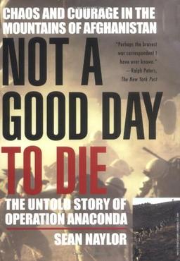 Not a Good Day to Die: The Untold Story of Operation Anaconda