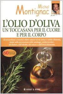 L'olio d'oliva. Un toccasana per il cuore e per il corpo (Michel Montignac)