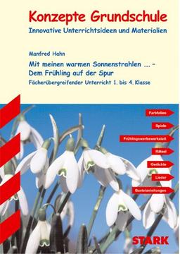 Fächerübergreifender Unterricht - Mit meinen warmen Sonnenstrahlen... - Dem Frühling auf der Spur, 1. bis 4. Klasse: Innovative Unterrichtsideen und Materialien für Lehrkräfte.