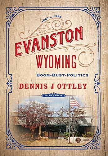 Evanston Wyoming Volume 3: Boom-Bust-Politics