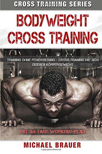 Bodyweight Cross Training: Cross Training mit dem eigenen Körpergewicht (Cross Training Series)