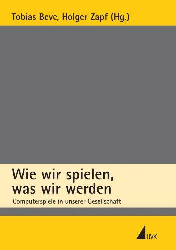 Wie wir spielen, was wir werden: Computerspiele in unserer Gesellschaft