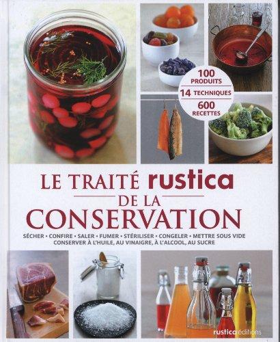 Le traité rustica de la conservation : sécher, confire, saler, fumer, stériliser, congeler, mettre sous vide, conserver à l'huile, au vinaigre, à l'alcool, au sucre