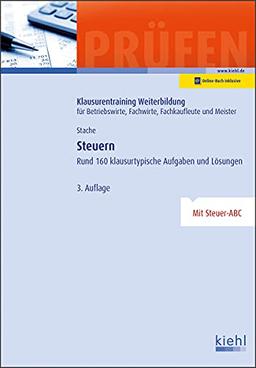 Steuern: Rund 160 klausurtypische Aufgaben und Lösungen. (Klausurentraining Weiterbildung - für Betriebswirte, Fachwirte, Fachkaufleute und Meister)