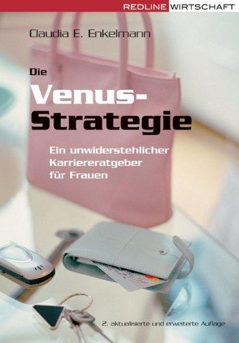 Die Venus-Strategie: Ein unwiderstehlicher Karriereratgeber für Frauen