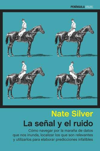 La señal y el ruido : cómo navegar por la maraña de datos que nos inunda, localizar los que son relevantes y utilizarlos para elaborar predicciones infalibles (ATALAYA)