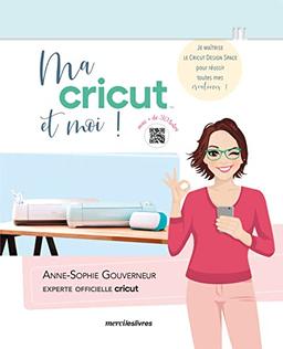 Ma Cricut et moi ! : je maîtrise le Cricut design space pour réussir toutes mes créations ! : avec + de 30 tutos