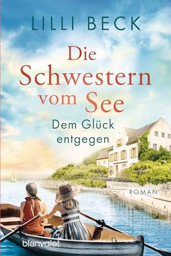 Die Schwestern vom See - Dem Glück entgegen: Roman (Die Bodensee-Reihe, Band 3)