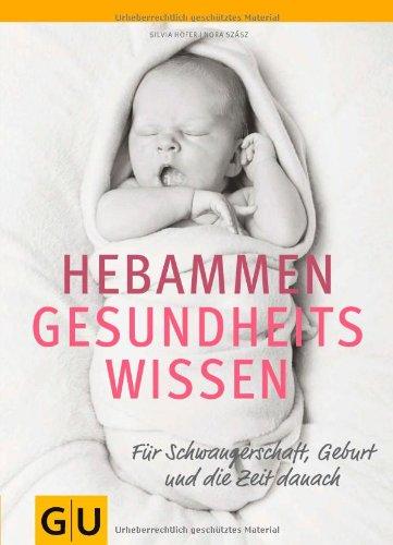 Hebammen-Gesundheitswissen: Für Schwangerschaft, Geburt und die Zeit danach (GU Einzeltitel Partnerschaft & Familie)