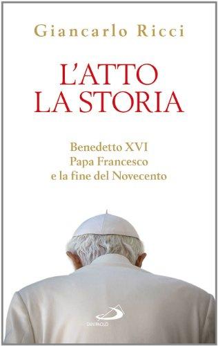 L'atto la storia. Benedetto XVI, papa Francesco e la fine del Novecento (Psiche e società, Band 9)