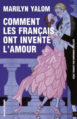 Comment les Français ont inventé l'amour : neuf siècles de passion et de romance : essai