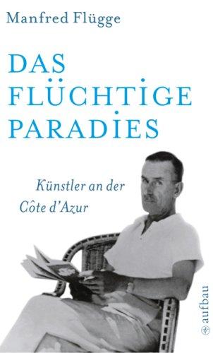 Das flüchtige Paradies: Künstler an der Côte d'Azur