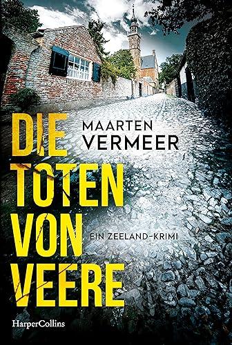 Die Toten von Veere. Ein Zeeland-Krimi: Kriminalroman | Spannender Kriminalroman um ein mittelalterliches Städtchen auf der Halbinsel Zeeland