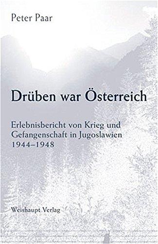 Drüben war Österreich: Erlebnisbericht von Krieg und Gefangenschaft in Jugoslawien 1944-1948