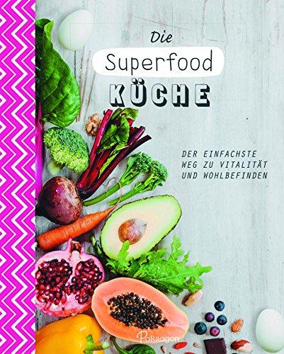 Die Superfood-Küche: Der einfachste Weg zu Vitalität und Wohlbefinden