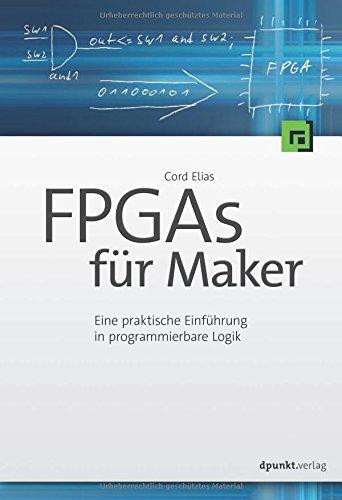 FPGAs für Maker: Eine praktische Einführung in programmierbare Logik