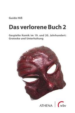 Das verlorene Buch 2: Gespielte Komik im 19. und 20. Jahrhundert: Groteske und Unterhaltung (Scripta scenica. Bochumer Beiträge zur Theaterforschung)