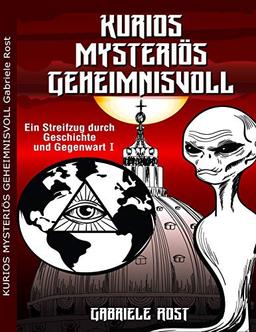 KURIOS - MYSTERIÖS - GEHEIMNISVOLL: Ein Streifzug durch Geschichte und Gegenwart: Teil 1