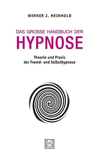 Das große Handbuch der Hypnose: Theorie und Praxis der Fremd- und Selbsthypnose