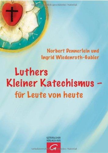 Luthers Kleiner Katechismus - für Leute von heute