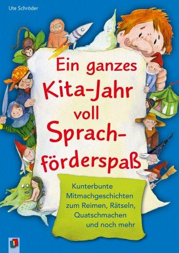 Ein ganzes Kita-Jahr voll Sprachförderspaß: Kunterbunte Mitmachgeschichten zum Reimen, Rätseln, Quatschmachen und noch mehr