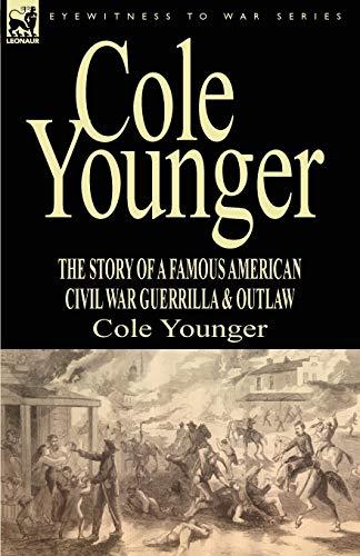 Cole Younger: the Story of a Famous American Civil War Guerrilla & Outlaw