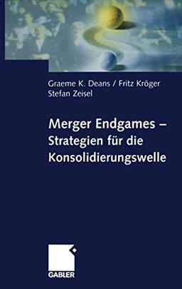 Merger Endgames, Strategien für die Konsolidierungswelle (German Edition)