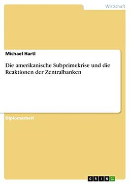 Die amerikanische Subprimekrise und die Reaktionen der Zentralbanken: Diplomarbeit