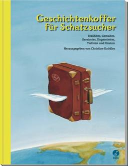 Der Geschichtenkoffer für Schatzsucher: Erzähltes und Gezeichnetes, Gereimtes und Ungereimtes, Komisches und Ernstes. Ein Hausbuch für die ganze Familie