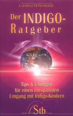 Der Indigo-Ratgeber - Tips und Übungen für einen entspannten Umgang mit den Kindern unserer Zeit