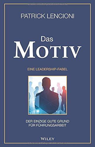 Das Motiv: Der einzige gute Grund für Führungsarbeit - eine Leadership-Fabel: Der einzige gute Grund für Führungsarbeit - eine Leadership-Fabel