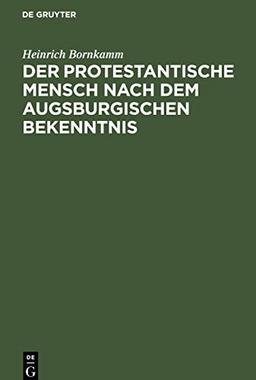 Der protestantische Mensch nach dem Augsburgischen Bekenntnis: Mit einem Anhang: Die Kirche in der Augustana